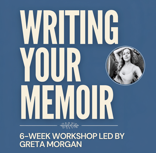 WRITING YOUR MEMOIR: 6 Week Workshop w/ Greta Morgan (October-Nov 2027)